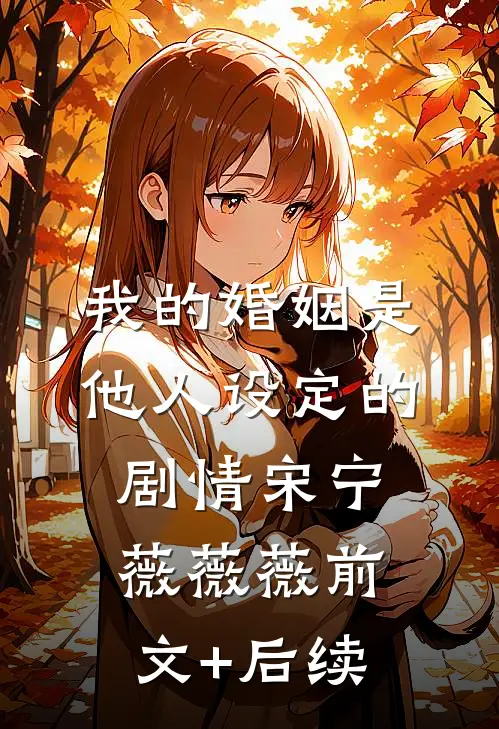我的婚姻是他人设定的剧情宋宁薇薇薇前文+后续