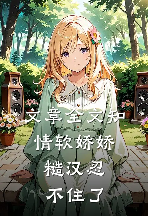 文章全文知情软娇娇，糙汉忍不住了