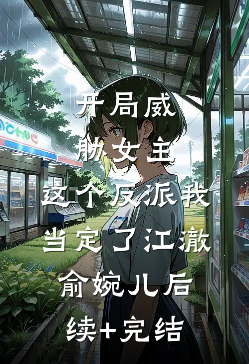 开局威胁女主，这个反派我当定了江澈俞婉儿后续+完结