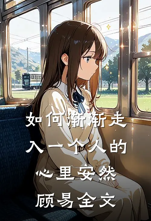 如何渐渐走入一个人的心里安然顾易全文