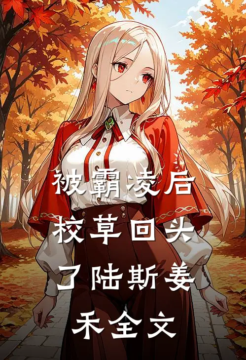被霸凌后，校草回头了陆斯姜禾全文