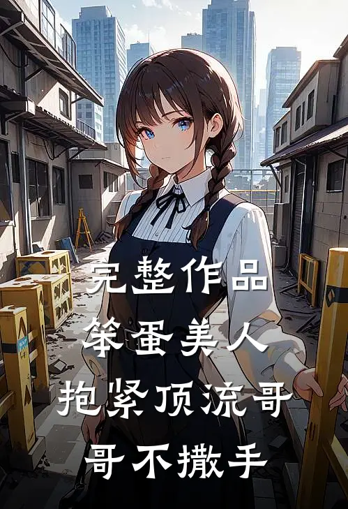 完整作品笨蛋美人：抱紧顶流哥哥不撒手