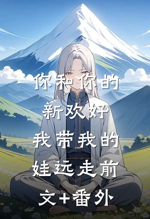 你和你的新欢好，我带我的娃远走前文+番外