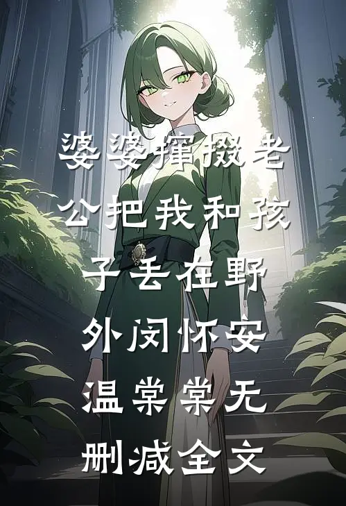婆婆撺掇老公把我和孩子丢在野外闵怀安温棠棠无删减全文