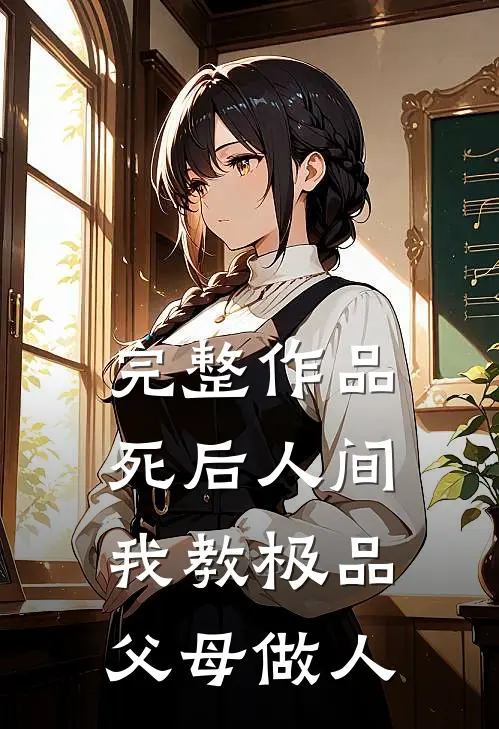 完整作品死后人间我教极品父母做人