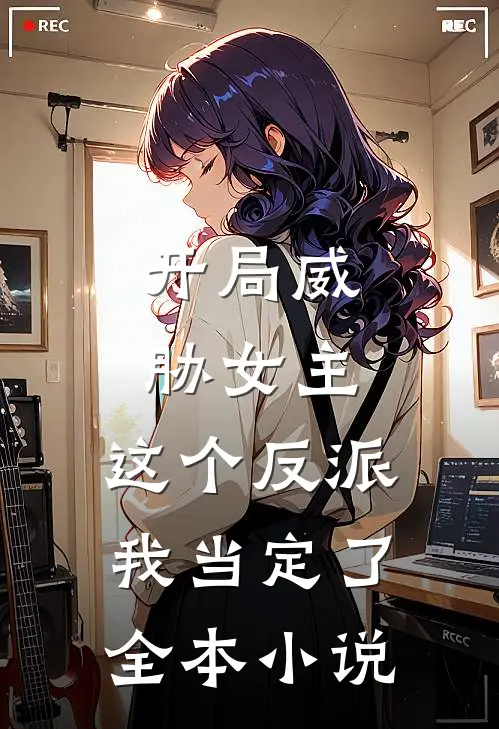 开局威胁女主，这个反派我当定了全本小说