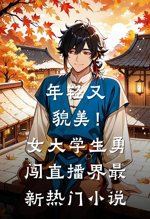 年轻又貌美！女大学生勇闯直播界最新热门小说