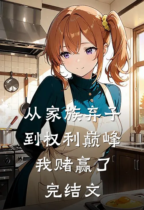 从家族弃子到权利巅峰，我赌赢了完结文