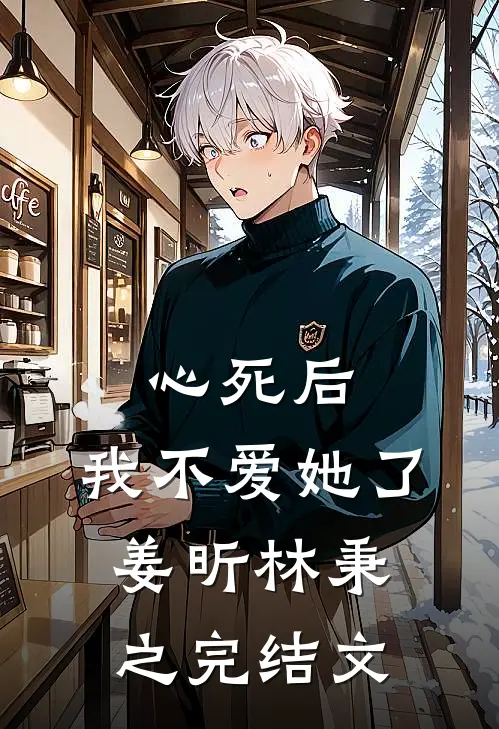 心死后，我不爱她了姜昕林秉之完结文