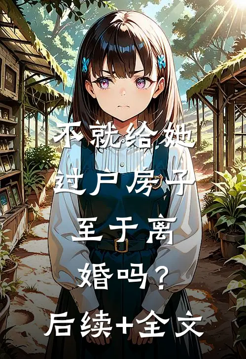 不就给她过户房子，至于离婚吗？后续+全文