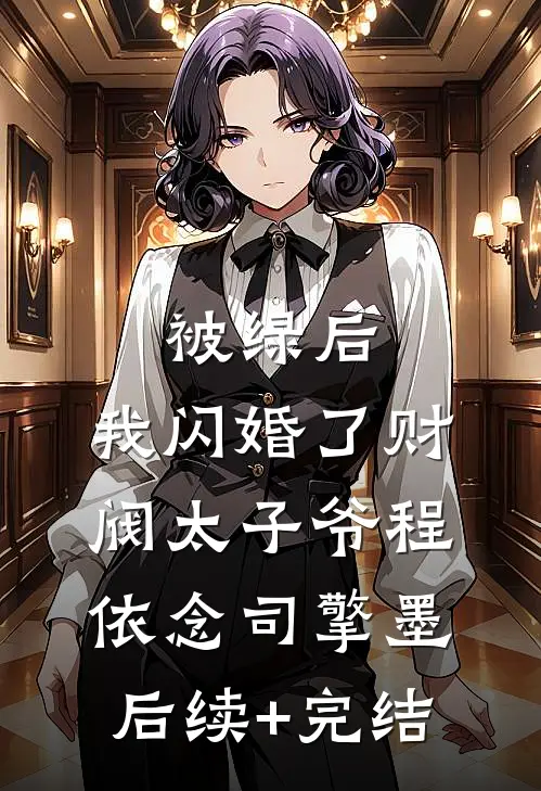 被绿后，我闪婚了财阀太子爷程依念司擎墨后续+完结