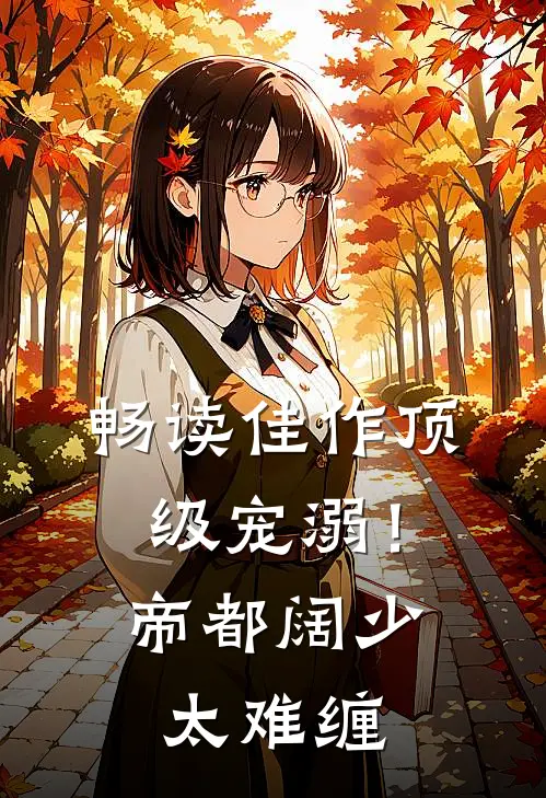 畅读佳作顶级宠溺！帝都阔少太难缠
