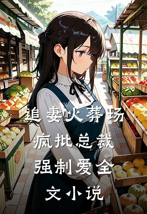 追妻火葬场：疯批总裁强制爱全文小说