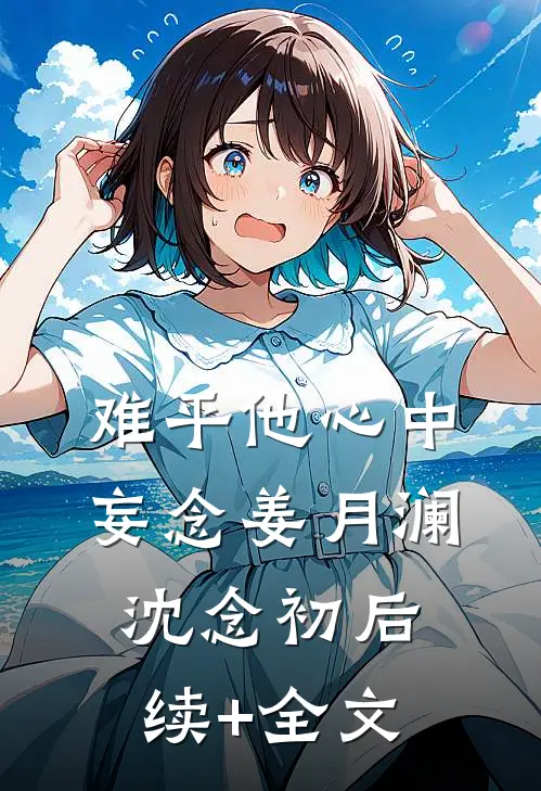 难平他心中妄念姜月澜沈念初后续+全文