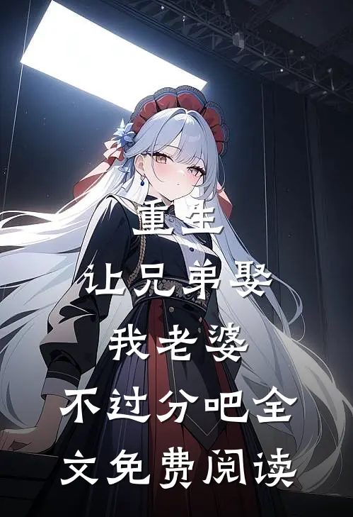 重生：让兄弟娶我老婆，不过分吧全文免费阅读