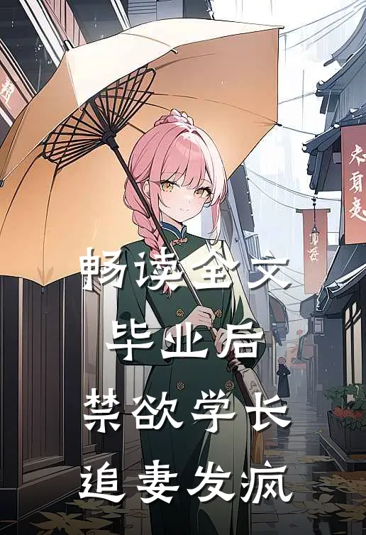畅读全文毕业后，禁欲学长追妻发疯