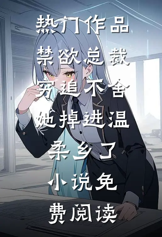 热门作品禁欲总裁穷追不舍她掉进温柔乡了小说免费阅读