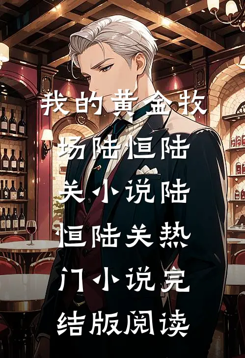 我的黄金牧场陆恒陆关小说陆恒陆关热门小说完结版阅读