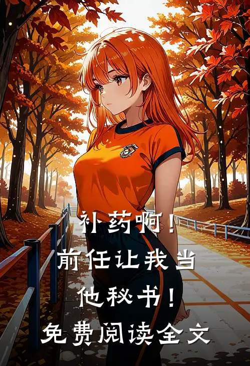 补药啊！前任让我当他秘书！免费阅读全文
