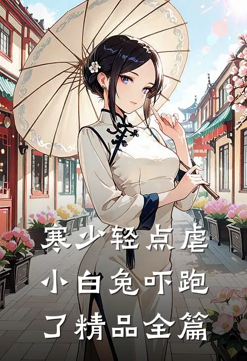 寒少轻点虐，小白兔吓跑了精品全篇