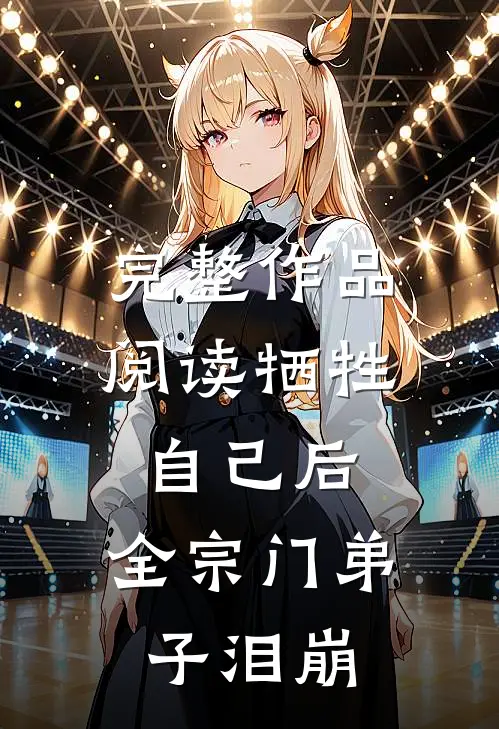 完整作品阅读牺牲自己后，全宗门弟子泪崩