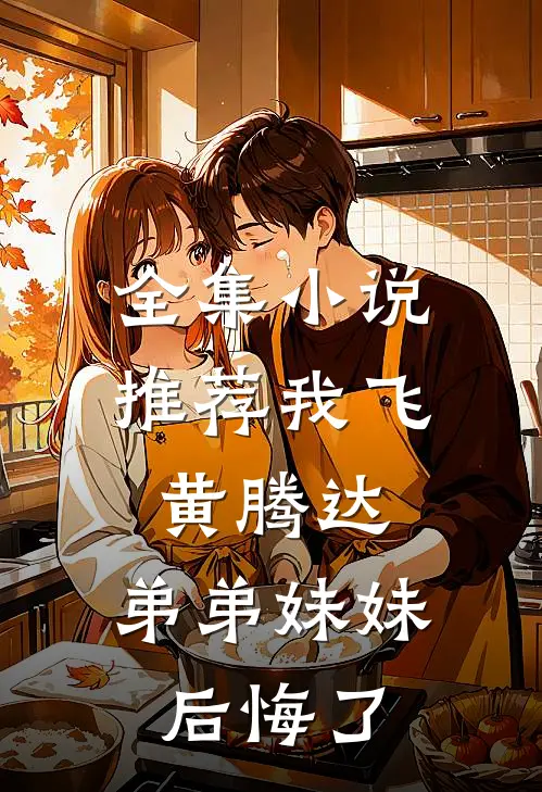 全集小说推荐我飞黄腾达，弟弟妹妹后悔了