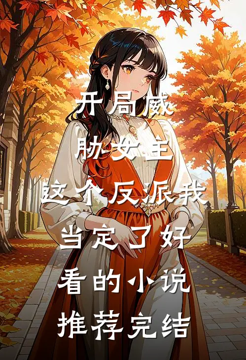 开局威胁女主，这个反派我当定了好看的小说推荐完结
