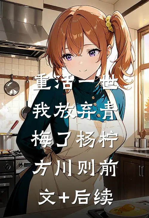 重活一世，我放弃青梅了杨柠方川则前文+后续