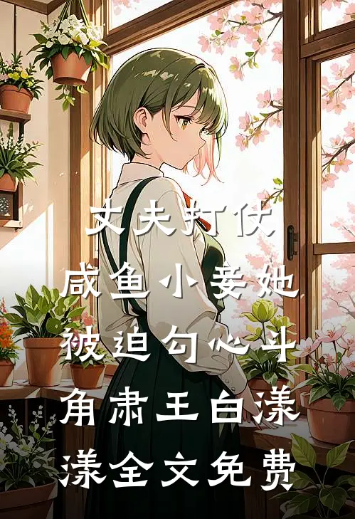 丈夫打仗，咸鱼小妾她被迫勾心斗角肃王白漾漾全文免费