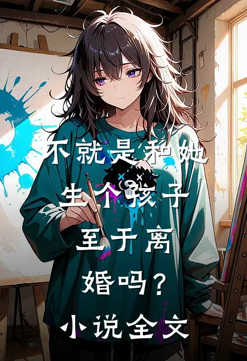 不就是和她生个孩子,至于离婚吗?全文