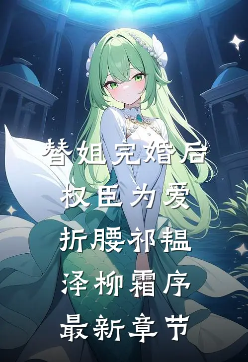 替姐完婚后，权臣为爱折腰祁韫泽柳霜序最新章节
