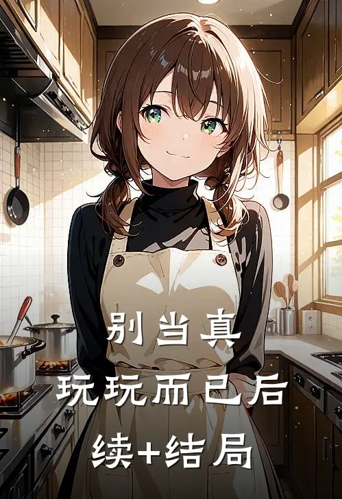 别当真，玩玩而已后续+结局