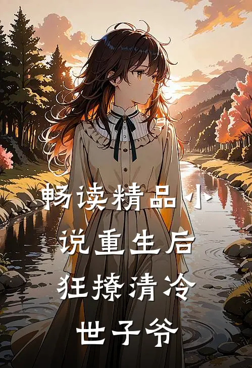 畅读精品小说重生后，狂撩清冷世子爷