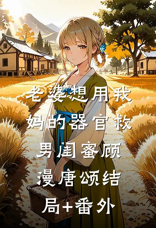 老婆想用我妈的器官救男闺蜜顾漫唐颂结局+番外
