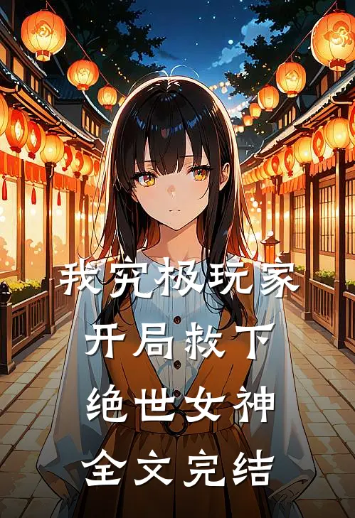 我究极玩家，开局救下绝世女神全文完结