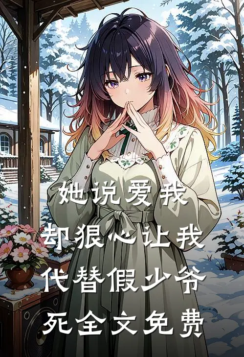 她说爱我，却狠心让我代替假少爷死全文免费