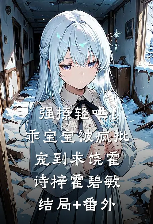 强撩轻哄！乖宝宝被疯批宠到求饶霍诗梓霍碧敏结局+番外