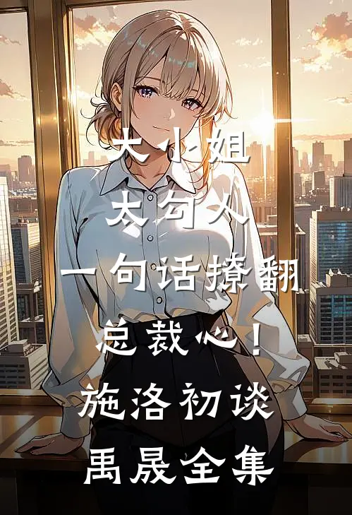 大小姐太勾人，一句话撩翻总裁心！施洛初谈禹晟 全集