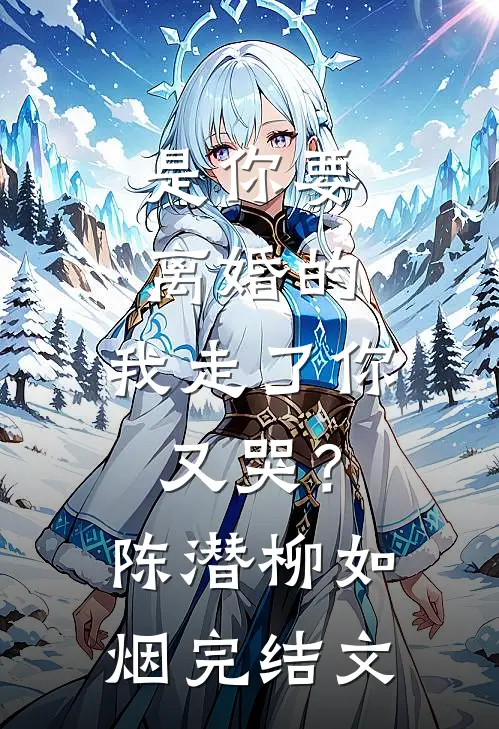 是你要离婚的，我走了你又哭？陈潜柳如烟完结文
