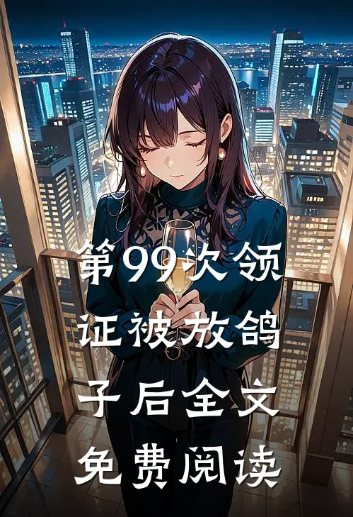 第99次领证被放鸽子后全文免费阅读