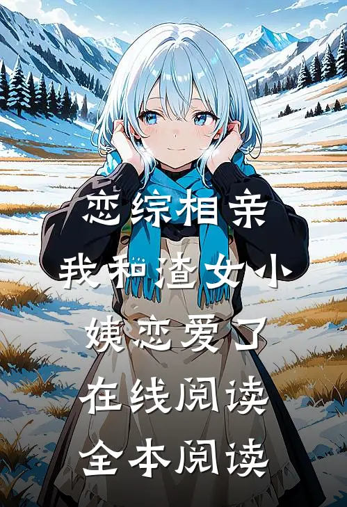 恋综相亲：我和渣女小姨恋爱了在线阅读全本阅读