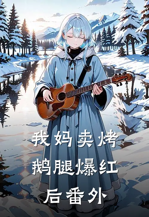 我妈卖烤鹅腿爆红后 番外