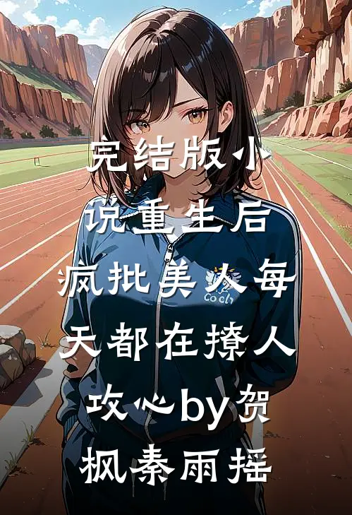 完结版小说重生后，疯批美人每天都在撩人攻心by贺枫秦雨摇