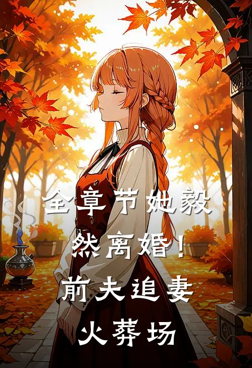 全章节她毅然离婚!前夫追妻火葬场免费阅读