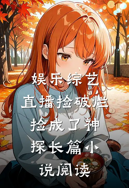娱乐综艺：直播捡破烂，捡成了神探长篇小说阅读