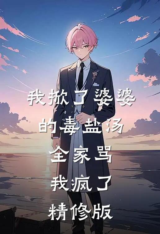 我掀了婆婆的毒盐汤,全家骂我疯了精修版在线观看