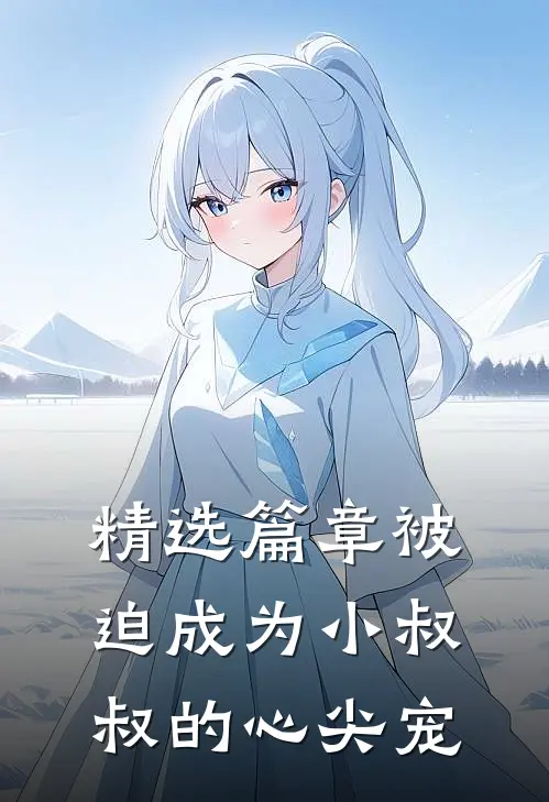 精选篇章被迫成为小叔叔的心尖宠