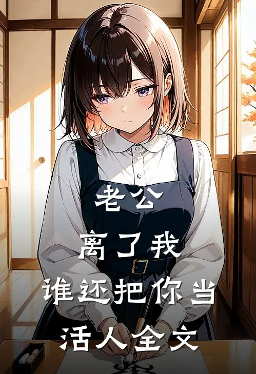老公，离了我，谁还把你当活人全文
