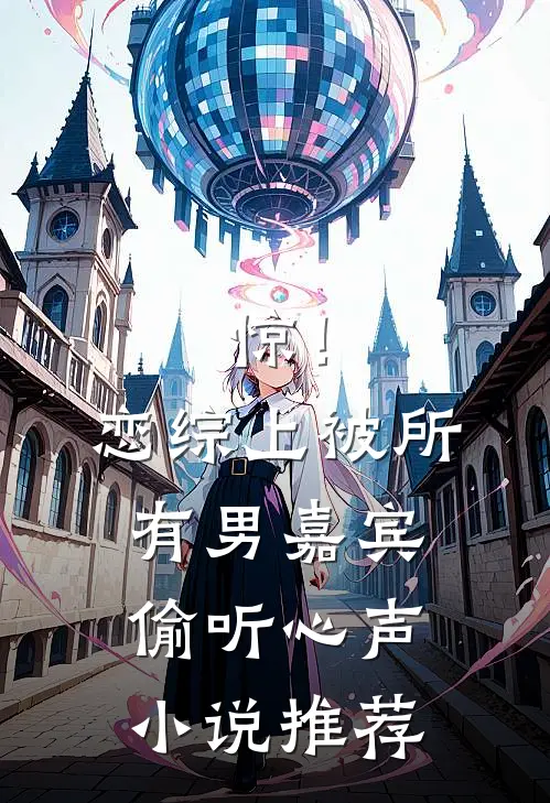 惊！恋综上被所有男嘉宾偷听心声小说推荐