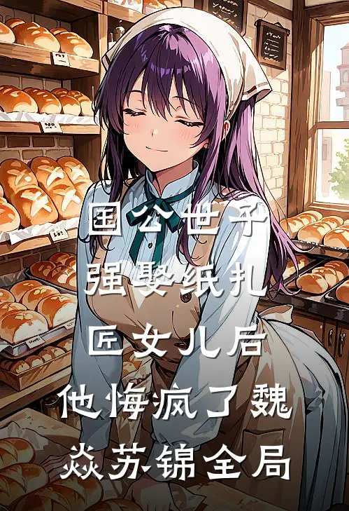 国公世子强娶纸扎匠女儿后，他悔疯了魏焱苏锦全局